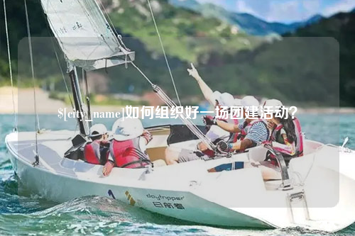 唐山如何组织好一场团建活动？